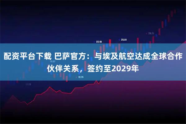 配资平台下载 巴萨官方：与埃及航空达成全球合作伙伴关系，签约至2029年